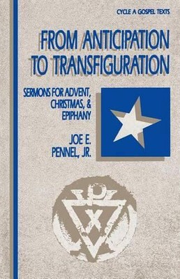 From Anticipation to Transfiguration: Sermons for Advent, Christmas, & Epiphany:
