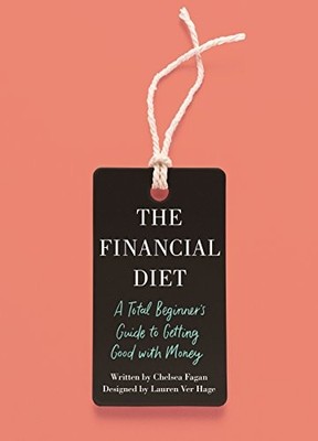 The Financial Diet: A Total Beginner's Guide to Get by Fagan, Chelsea 1250176166