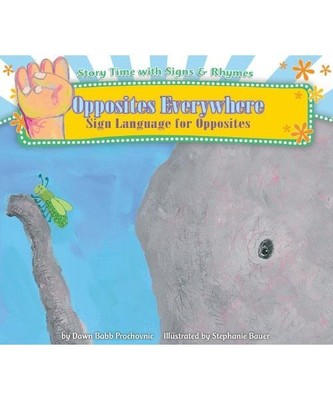 Opposites Everywhere: Sign Language for Opposites, Dawn Babb Prochovnic
