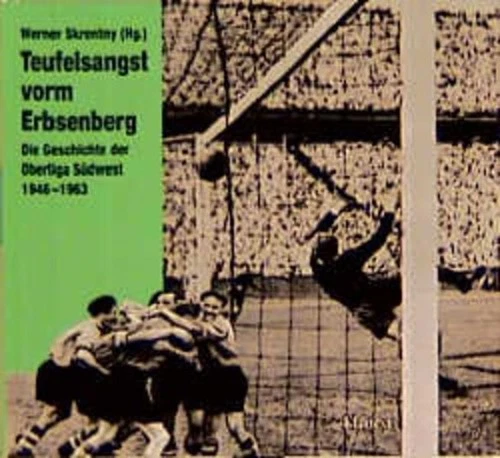 Teufelsangst vorm Erbsenberg: Die Geschichte der Oberliga Südwest 1946-1963 Die