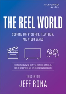 The Reel World: Scoring for Pictures, Television, and Video Games, Third Edition