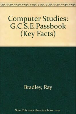 Computer Studies: G.C.S.E.Passbook (Key Facts) By Ray Bradley. 9