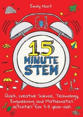 15-Minute STEM: Quick, creative science, technology, engineering and mathematics