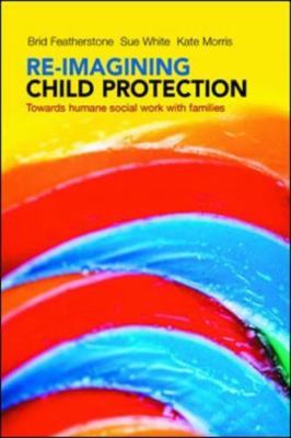 Re-imagining Child Protection: Towards Humane Social Work with Families, White, 