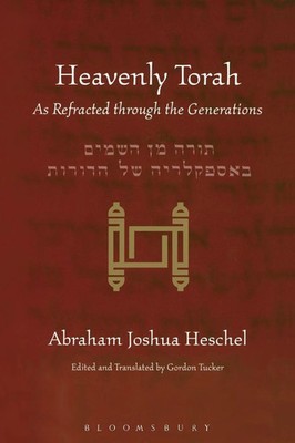 Heavenly Torah As Refracted Through the Generations Abraham Joshua Heschel Buch