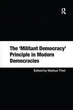 The 'Militant Democracy' Principle in Modern Democracies by Markus Thiel (Englis