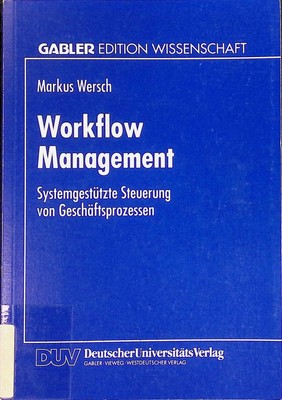 Workflow-Management : systemgestützte Steuerung von Geschäftsprozessen. Gabler E