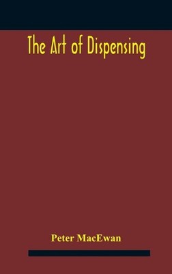 The art of dispensing: a treatise on the methods and processes involved in compo
