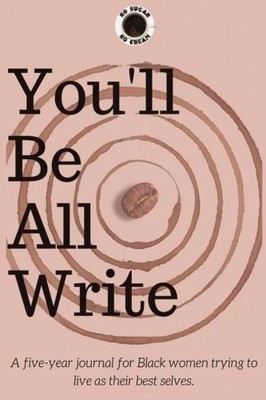 YOU'LL BE ALL WRITE: A FIVE-YEAR JOURNAL FOR BLACK WOMEN By Veronica R Wells NEW