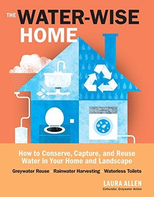 The Water-Wise Home: How to Conserve, Capture, and Reuse Water in Your Home and 