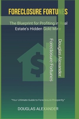 Foreclosure Fortunes: The Blueprint for Profiting in Real Estate's