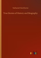 True Stories Of History And Biography Nathaniel Hawthorne