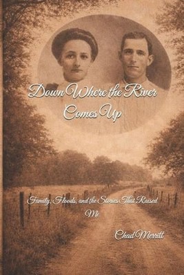 Down Where the River Comes Up: Family, Floods, and the Stories That Raised Me by