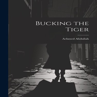 Bucking the Tiger Achmed Abdullah Hardcover Creative Media Partne
