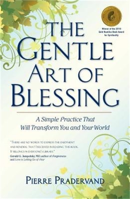 The Gentle Art of Blessing: A Simple Practice That Will Transform You and Your W