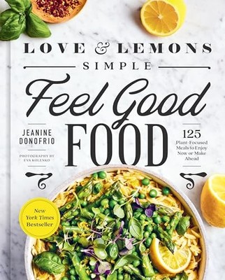Love and Lemons Simple Feel Good Food: 125 Plant-Focused Meals to Enjoy Now or M