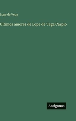 Ultimos amores de Lope de Vega Carpio by Lope De Vega (Spanish) Hardcover Book