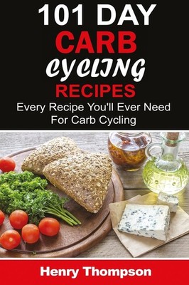 101 Carb Cycling Recipes: The Ultimate Step-by-Step Guide To R .