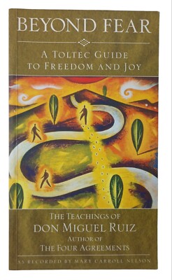 Beyond Fear : A Toltec Guide to Freedom and Joy by Don Miguel Ruiz 1997
