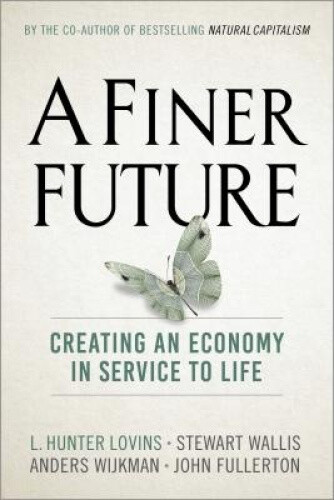 Thumbnail - A Finer Future: Creating An Economy In Service To Life By Lovins, L.