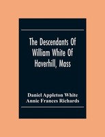 Daniel Appleton White | The Descendants Of William White Of Haverhill, Mass;...