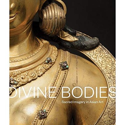 Divine Bodies: Sacred Imagery in Asian Art - Qamar Adamjee (author)|Jeffrey D...