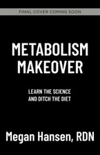 Metabolism Makeover: Ditch the Diet, Train Your Brain, Drop the Weight for Good,