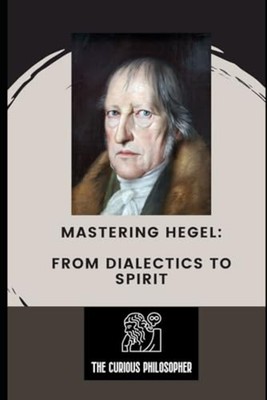 Mastering Hegel From Dialectics to Spirit - Paperback NEW THE CURIOUS. PH 2023-1