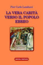 La vera carità verso il popolo ebreo di Pier Carlo Landucci, 2009, Edizioni Amic