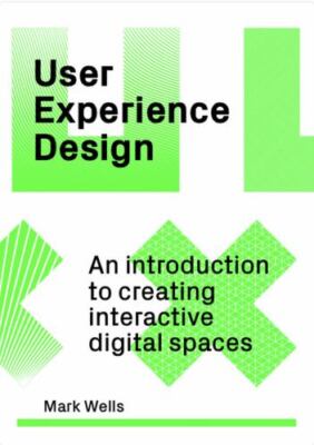 User Experience Design: An Introduction to Creating Interactive Digital Spaces 