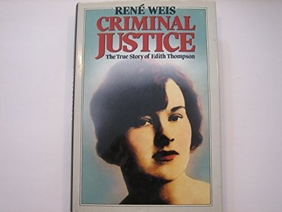 Criminal Justice: The True Story of Edith Thompson by Weis, Rene 0241122635