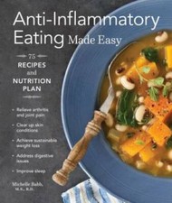 Anti-Inflammatory Eating Made Easy: 75 Recipe...