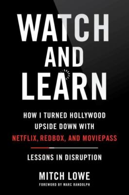 Watch and Learn : How I Turned Hollywood Upside Down With Netflix, Redbox, an...