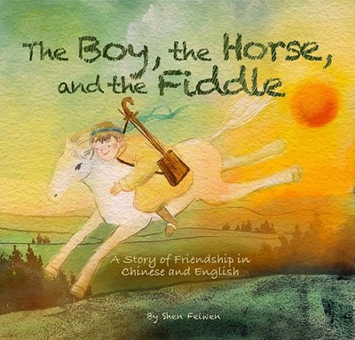 Boy, the Horse and the Fiddle : A Story of Friendship in Chinese and English,...