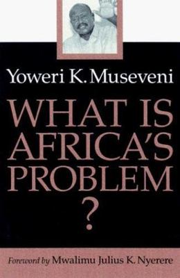 What Is Africa's Problem? - Museveni,Yoweri K., Museveni, Yoweri K.