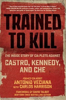 Trained to Kill: The Inside Story of CIA Plots against Castro, Kennedy, and Che,