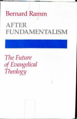 After fundamentalism: The future of evangelical theology by Bernard L Ramm