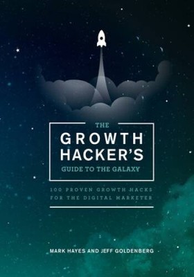 The Growth Hacker's Guide to the Galaxy: 100 Proven Growth Hacks for the  - GOOD