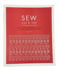Sew Step by Step : How to Use Your Sewing Machine to Make Mend & Customize NEW