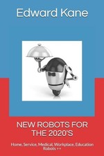 New Robots for the 2020's: Home, Service, Medical, Workplace, Education Robots +