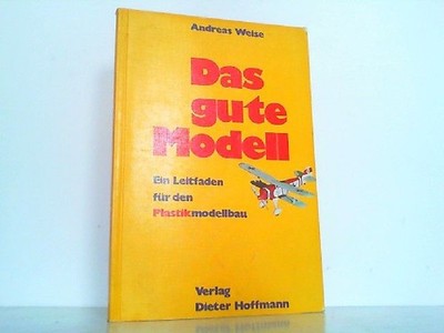 Das gute Modell - Ein Leitfaden für den Plastikmodellbau. Weise, Andreas: 224801
