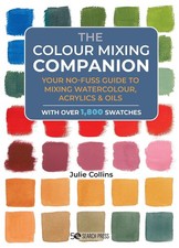 Colour Mixing Companion, The: Your no-fuss guide to mixing watercolour, acrylics