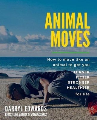 Animal Moves: How to move like an animal to get you leaner, fitter, stronger and