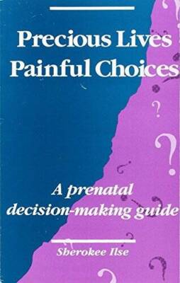 Precious Lives Painful Choices: A Prenatal Decision-Making Guide - GOOD