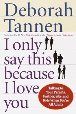 I Only Say This Because I Love You : Talking to Your Parents, Par
