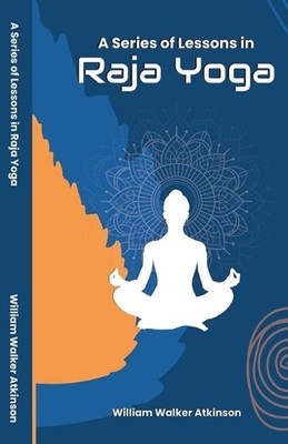 A Series of Lessons in Raja Yoga by William Walker Atkinson Paperback Book
