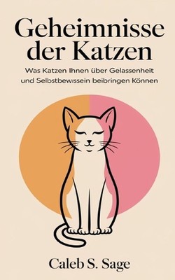 Geheimnisse der Katzen: Was Katzen Ihnen ?ber Gelassenheit und Selbstbewusstsein