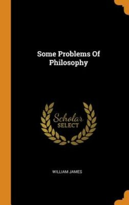 Some Problems of Philosophy by William James: New