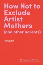 How Not to Exclude Artist Mothers (and other parents) - 9781848226128