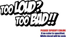 Too loud Too Bad 03 Decal Sticker JDM Funny Vinyl Car Window Bumper Truck 7"